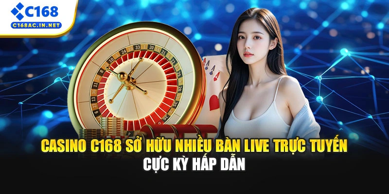 Casino C168 sở hữu nhiều bàn live trực tuyến cực kỳ hấp dẫn