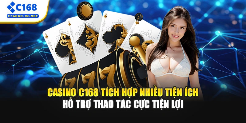 Casino C168 tích hợp nhiều tiện ích hỗ trợ thao tác cực tiện lợi