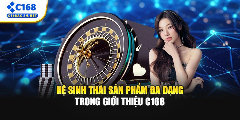 GIỚI THIỆU C168 13 Hệ sinh thái sản phẩm đa dạng trong giới thiệu C168