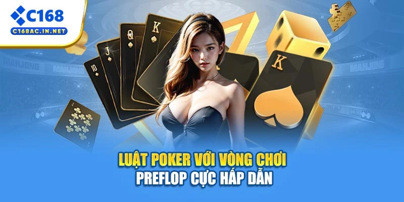 Luật Poker Là Gì? Hướng Dẫn Chuẩn 100% Cho Người Mới 3 Luật poker với vòng chơi preflop cực hấp dẫn