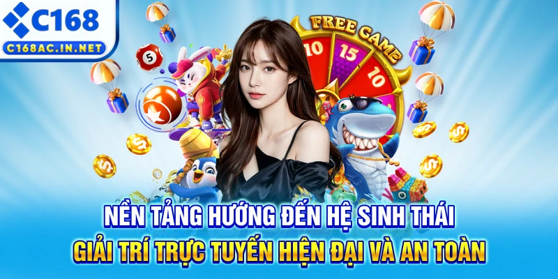 C168 - C168.COM | Trang Game Cá Cược Uy Tín Số #1 Việt Nam 9 Nền tảng hướng đến hệ sinh thái giải trí trực tuyến hiện đại và an toàn
