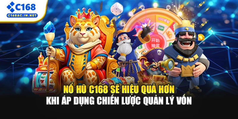 Nổ hũ C168 sẽ hiệu quả hơn khi áp dụng chiến lược quản lý vốn