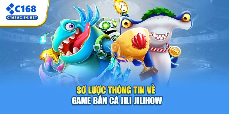 Bắn Cá JILI JILIHOW – Siêu Phẩm Đổi Thưởng Được Săn Đón 2026 2 Sơ lược thông tin về game bắn cá JILI JILIHOW